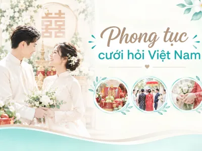 Phong tục cưới hỏi Việt Nam: Các nghi lễ, lễ vật và ý nghĩa