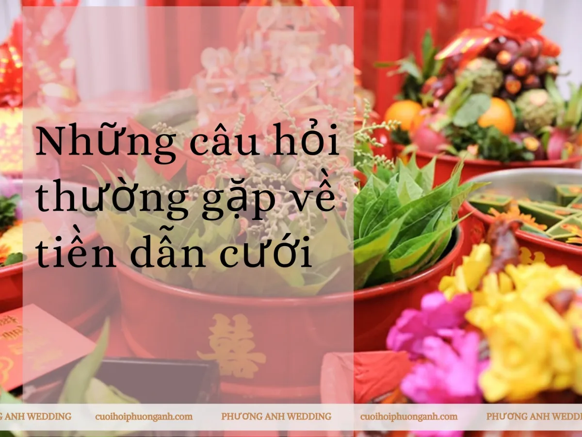 Những câu hỏi thường gặp về tiền dẫn cưới