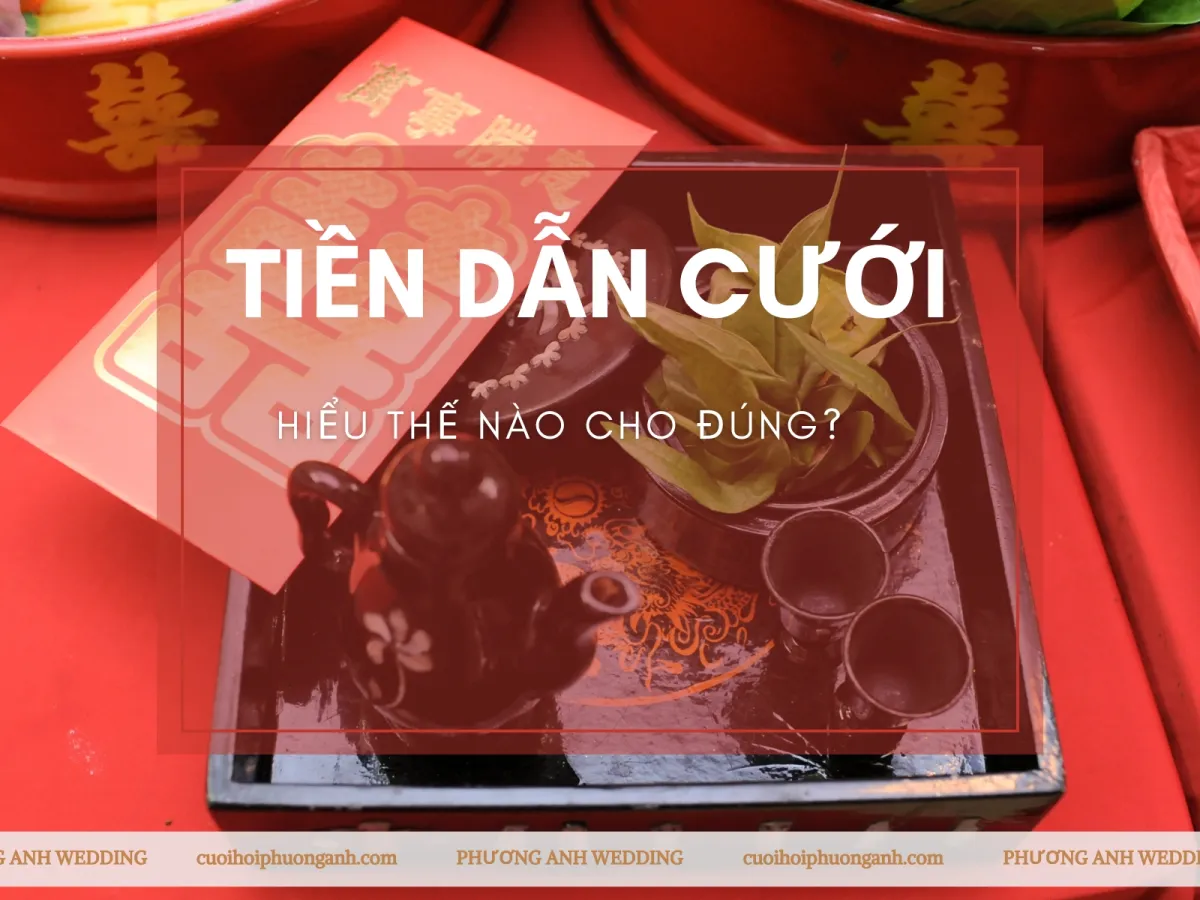 Khám phá chi tiết tiền dẫn cưới, tiền thách cưới, tiền nạp tài ngày cưới